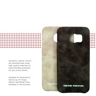 Synthetic Leather Covers
are manufactured using
high quality materials to
ensure the best protection
for your smart phone.
Available for Samsung S7,
Sa m s u n g S 7 Ed g e ,
iPhone 7 and iPhone 7 Plus.
Available in Tan & Brown.
 