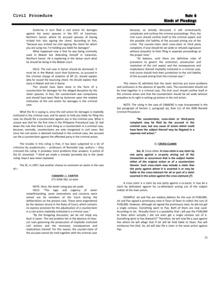 Civil Procedure Rule 6
Kinds of Pleadings
Gutierrez in turn filed a civil action for damages
against the Javier spouses in the RTC of Catarman,
Northern Samar, where he accused spouses of having
tricked him into signing the check. According to him,
“because you tricked me into signing the check for which
you are suing me, I’m holding you liable for damages”.
What happened now is that he was being criminally
sued in Makati but defending himself in Catarman,
Northern Samar. He is explaining in the Samar court what
he should be doing in the Makati court.
HELD: The civil case in Samar should be dismissed. It
must be in the Makati court that Gutierrez, as accused in
the criminal charge of violation of BP 22, should explain
why he issued the bouncing check. He should explain that
story in Makati and not in Samar.
This should have been done in the form of a
counterclaim for damages for the alleged deception by the
Javier spouses. In fact, the counterclaim was compulsory
and should have been filed by Gutierrez upon the implied
institution of the civil action for damages in the criminal
case.
What the SC is saying is, since the civil action for damages is impliedly
instituted in the criminal case, and he wants to hold you liable for filing this
case, he should file a counterclaim against you in the criminal case. What is
unique was that for the first time in the Philippine Procedural Law, SC laid
down the rule that there is such thing as a counterclaim in a criminal case,
because, normally, counterclaims are only recognized in civil cases. But
since the civil action is deemed instituted in the criminal case, the accused
can file a counterclaim against the offended party in the criminal action.
The trouble in this ruling is that, it has been subjected to a lot of
criticisms by academicians – professors of Remedial Law, authors – they
criticized the ruling. It provokes more problems than answers. A justice of
the SC remarked, “I think we made a mistake (privately ba) in the Javier
ruling. Kaya it was never repeated.
The SC, in 1997, had another chance to comment on Javier in the case
of—
CABAERO vs. CANTOS
271 SCRA 392, en banc
NOTE: Here, the Javier ruling was set aside.
HELD: “The logic and cogency of Javier
notwithstanding, some reservations and concerns were
voiced out by members of the Court during the
deliberations on the present case. These were engendered
by the obvious lacuna in the Rules of Court, which contains
no express provision for the adjudication of a counterclaim
in a civil action impliedly instituted in a criminal case.”
“By the foregoing discussion, we do not imply any
fault in Javier. The real problem lies in the absence of clear-
cut rules governing the prosecution of impliedly instituted
civil actions and the necessary consequences and
implications thereof. For this reason, the counter-claim of
the accused cannot be tried together with the criminal case
because, as already discussed, it will unnecessarily
complicate and confuse the criminal proceedings. Thus, the
trial court should confine itself to the criminal aspect and
the possible civil liability of the accused arising out of the
crime. The counter-claim (and cross-claim or third party
complaint, if any) should be set aside or refused cognizance
without prejudice to their filing in separate proceedings at
the proper time.”
“At balance, until there are definitive rules of
procedure to govern the institution, prosecution and
resolution of the civil aspect and the consequences and
implications thereof impliedly instituted in a criminal case,
trial courts should limit their jurisdiction to the civil liability
of the accused arising from the criminal case.”
This means SC admitted that the Javier doctrine put more problems
and confusions in the absence of specific rules. The counterclaim should not
be tried together in a criminal case. The trial court should confine itself in
the criminal action and that the counterclaim should be set aside without
prejudice to its right in setting up actions in the civil action.
NOTE: The ruling in the case of CABAERO is now incorporated in the
last paragraph of Section 1, paragraph [a], Rule 111 of the 2000 Revised
Criminal Procedure:
“No counterclaim, cross-claim or third-party
complaint may be filed by the accused in the
criminal case, but any cause of action which could
have been the subject thereof may be litigated in a
separate civil action.”
D.) CROSS-CLAIMS
Sec. 8. Cross-claim. A cross-claim is any claim by
one party against a co-party arising out of the
transaction or occurrence that is the subject matter
either of the original action or of a counterclaim
therein. Such cross-claim may include a claim that
the party against whom it is asserted is or may be
liable to the cross-claimant for all or part of a claim
asserted in the action against the cross-claimant.(7)
A cross claim is a claim by one party against a co-party. It may be a
claim by defendant against his co-defendant arising out of the subject
matter of the main action.
EXAMPLE: Jet and Pao are solidary debtors for the sum of P100,000.
Jet and Pao signed a promissory note in favor of Dean to collect the sum of
P100,000. However, although Jet signed the promissory note, he did not get
a single centavo. Everything went to Pao. Both of them are now sued.
According to Jet, “Actually there is a possibility that I will pay the P100,000
to Dean when actually I did not even get a single centavo out of it.
Everything went to Pao [bwiset!]!” Therefore, Jet will now file a case against
Pao where he will allege that if Jet will be held liable to Dean, Pao will
reimburse him (Jet). So, Jet will also file a claim in the same action against
Pao.
75
 