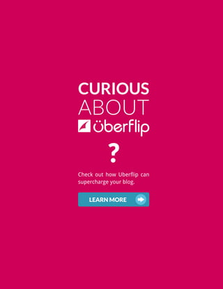 CURIOUS
ABOUT
Check out how Uberflip can
supercharge your blog.
?
LEARN MORE
 