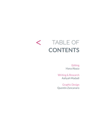 TABLE OF
CONTENTS
Editing
Hana Abaza
Writing & Research
Aaliyah Madadi
Graphic Design
Quentin Zancanaro
<
 