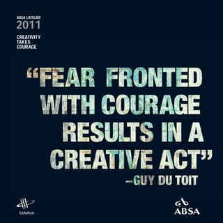 2011
ABSA L’ATELIER
CREATIVITY
TAKES
COURAGE
 