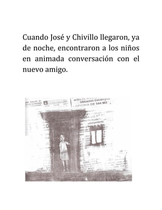 Cuando José y Chivillo llegaron, ya
de noche, encontraron a los niños
en animada conversación con el
nuevo amigo.
 