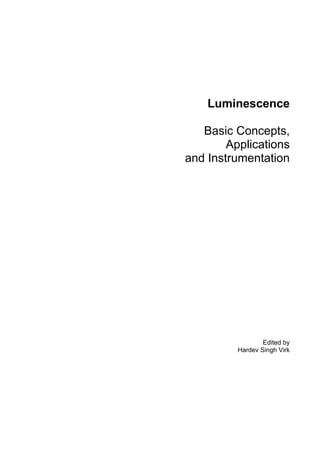 Luminescence
Basic Concepts,
Applications
and Instrumentation
Edited by
Hardev Singh Virk
 