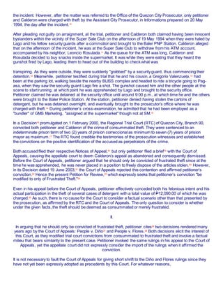 the incident. However, after the matter was referred to the Office of the Quezon City Prosecutor, only petitioner
and Calderon were charged with theft by the Assistant City Prosecutor, in Informations prepared on 20 May
1994, the day after the incident.10
After pleading not guilty on arraignment, at the trial, petitioner and Calderon both claimed having been innocent
bystanders within the vicinity of the Super Sale Club on the afternoon of 19 May 1994 when they were haled by
Lago and his fellow security guards after a commotion and brought to the Baler PNP Station. Calderon alleged
that on the afternoon of the incident, he was at the Super Sale Club to withdraw from his ATM account,
accompanied by his neighbor, Leoncio Rosulada.11
As the queue for the ATM was long, Calderon and
Rosulada decided to buy snacks inside the supermarket. It was while they were eating that they heard the
gunshot fired by Lago, leading them to head out of the building to check what was
transpiring. As they were outside, they were suddenly "grabbed" by a security guard, thus commencing their
detention.12
Meanwhile, petitioner testified during trial that he and his cousin, a Gregorio Valenzuela,13
had
been at the parking lot, walking beside the nearby BLISS complex and headed to ride a tricycle going to Pag-
asa, when they saw the security guard Lago fire a shot. The gunshot caused him and the other people at the
scene to start running, at which point he was apprehended by Lago and brought to the security office.
Petitioner claimed he was detained at the security office until around 9:00 p.m., at which time he and the others
were brought to the Baler Police Station. At the station, petitioner denied having stolen the cartons of
detergent, but he was detained overnight, and eventually brought to the prosecutor’s office where he was
charged with theft.14 During petitioner’s cross-examination, he admitted that he had been employed as a
"bundler" of GMS Marketing, "assigned at the supermarket" though not at SM.15
In a Decision16
promulgated on 1 February 2000, the Regional Trial Court (RTC) of Quezon City, Branch 90,
convicted both petitioner and Calderon of the crime of consummated theft. They were sentenced to an
indeterminate prison term of two (2) years of prision correccional as minimum to seven (7) years of prision
mayor as maximum.17
The RTC found credible the testimonies of the prosecution witnesses and established
the convictions on the positive identification of the accused as perpetrators of the crime.
Both accused filed their respective Notices of Appeal,18
but only petitioner filed a brief19
with the Court of
Appeals, causing the appellate court to deem Calderon’s appeal as abandoned and consequently dismissed.
Before the Court of Appeals, petitioner argued that he should only be convicted of frustrated theft since at the
time he was apprehended, he was never placed in a position to freely dispose of the articles stolen.20
However,
in its Decision dated 19 June 2003,21
the Court of Appeals rejected this contention and affirmed petitioner’s
conviction.22
Hence the present Petition for Review,23
which expressly seeks that petitioner’s conviction "be
modified to only of Frustrated Theft."24
Even in his appeal before the Court of Appeals, petitioner effectively conceded both his felonious intent and his
actual participation in the theft of several cases of detergent with a total value of P12,090.00 of which he was
charged.25
As such, there is no cause for the Court to consider a factual scenario other than that presented by
the prosecution, as affirmed by the RTC and the Court of Appeals. The only question to consider is whether
under the given facts, the theft should be deemed as consummated or merely frustrated.
II.
In arguing that he should only be convicted of frustrated theft, petitioner cites26
two decisions rendered many
years ago by the Court of Appeals: People v. Diño27
and People v. Flores.28
Both decisions elicit the interest of
this Court, as they modified trial court convictions from consummated to frustrated theft and involve a factual
milieu that bears similarity to the present case. Petitioner invoked the same rulings in his appeal to the Court of
Appeals, yet the appellate court did not expressly consider the import of the rulings when it affirmed the
conviction.
It is not necessary to fault the Court of Appeals for giving short shrift to the Diño and Flores rulings since they
have not yet been expressly adopted as precedents by this Court. For whatever reasons,
 