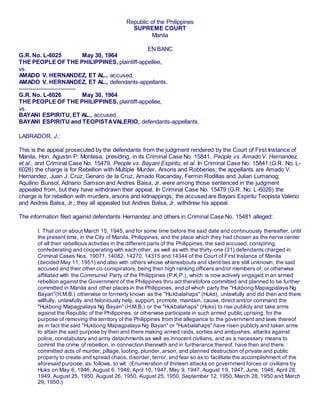 Republic of the Philippines
SUPREME COURT
Manila
EN BANC
G.R. No. L-6025 May 30, 1964
THE PEOPLE OF THE PHILIPPINES, plaintiff-appellee,
vs.
AMADO V. HERNANDEZ, ET AL., accused,
AMADO V. HERNANDEZ, ET AL., defendants-appellants.
-----------------------------
G.R. No. L-6026 May 30, 1964
THE PEOPLE OF THE PHILIPPINES, plaintiff-appellee,
vs.
BAYANI ESPIRITU, ET AL., accused,
BAYANI ESPIRITU and TEOPISTAVALERIO, defendants-appellants.
LABRADOR, J.:
This is the appeal prosecuted by the defendants from the judgment rendered by the Court of First Instance of
Manila, Hon. Agustin P. Montesa, presiding, in its Criminal Case No. 15841, People vs. Amado V. Hernandez,
et al., and Criminal Case No. 15479, People vs. Bayani Espiritu, et al. In Criminal Case No. 15841 (G.R. No. L-
6026) the charge is for Rebellion with Multiple Murder, Arsons and Robberies; the appellants are Amado V.
Hernandez, Juan J. Cruz, Genaro de la Cruz, Amado Racanday, Fermin Rodillas and Julian Lumanog;
Aquilino Bunsol, Adriano Samson and Andres Baisa, Jr. were among those sentenced in the judgment
appealed from, but they have withdrawn their appeal. In Criminal Case No. 15479 (G.R. No. L-6026) the
charge is for rebellion with murders, arsons and kidnappings; the accused are Bayani Espiritu Teopista Valerio
and Andres Balsa, Jr.; they all appealed but Andres Balsa, Jr. withdrew his appeal.
The information filed against defendants Hernandez and others in Criminal Case No. 15481 alleged:
I. That on or about March 15, 1945, and for some time before the said date and continuously thereafter, until
the present time, in the City of Manila, Philippines, and the place which they had chosen as the nerve center
of all their rebellious activities in the different parts of the Philippines, the said accused, conspiring,
confederating and cooperating with each other, as well as with the thirty-one (31) defendants charged in
Criminal Cases Nos. 19071, 14082, 14270, 14315 and 14344 of the Court of First Instance of Manila
(decided May 11, 1951) and also with others whose whereabouts and identities are still unknown, the said
accused and their other co-conspirators, being then high ranking officers and/or members of, or otherwise
affiliated with the Communist Party of the Philippines (P.K.P.), which is now actively engaged in an armed
rebellion against the Government of the Philippines thru act theretofore committed and planned to be further
committed in Manila and other places in the Philippines, and of which party the "Hukbong Mapagpalaya Ng
Bayan"(H.M.B.) otherwise or formerly known as the "Hukbalahaps" (Huks), unlawfully and did then and there
willfully, unlawfully and feloniously help, support, promote, maintain, cause, direct and/or command the
"Hukbong Mapagpalaya Ng Bayan" (H.M.B.) or the "Hukbalahaps" (Huks) to rise publicly and take arms
against the Republic of the Philippines, or otherwise participate in such armed public uprising, for the
purpose of removing the territory of the Philippines from the allegiance to the government and laws thereof
as in fact the said "Hukbong Mapagpalaya Ng Bayan" or "Hukbalahaps" have risen publicly and taken arms
to attain the said purpose by then and there making armed raids, sorties and ambushes, attacks against
police, constabulary and army detachments as well as innocent civilians, and as a necessary means to
commit the crime of rebellion, in connection therewith and in furtherance thereof, have then and there
committed acts of murder, pillage, looting, plunder, arson, and planned destruction of private and public
property to create and spread chaos, disorder, terror, and fear so as to facilitate the accomplishment of the
aforesaid purpose, as. follows, to wit: (Enumeration of thirteen attacks on government forces or civilians by
Huks on May 6, 1946, August 6, 1946, April 10, 1947, May 9, 1947, August 19, 1947, June, 1946, April 28,
1949, August 25, 1950, August 26, 1950, August 25, 1950, September 12, 1950, March 28, 1950 and March
29, 1950.)
 