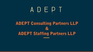 ADEPT Consulting Partners LLP
&
ADEPT Staffing Partners LLP
 