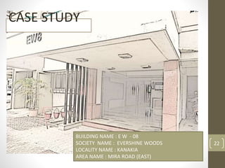 22
CASE STUDY
BUILDING NAME : E W - 08
SOCIETY NAME : EVERSHINE WOODS
LOCALITY NAME : KANAKIA
AREA NAME : MIRA ROAD (EAST)
 