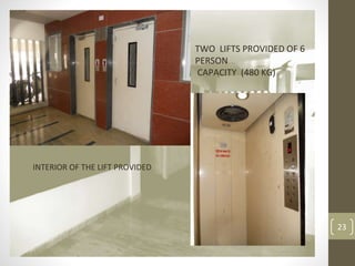 23
TWO LIFTS PROVIDED OF 6
PERSON
CAPACITY (480 KG)
INTERIOR OF THE LIFT PROVIDED
 