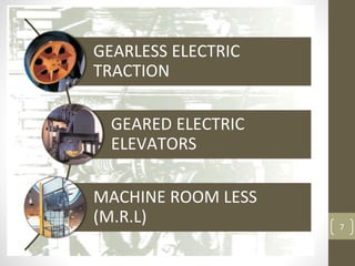 7
GEARLESS ELECTRIC
TRACTION
GEARED ELECTRIC
ELEVATORS
MACHINE ROOM LESS
(M.R.L)
 