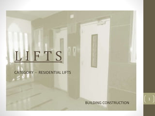 L I F T S
CATEGORY - RESIDENTIAL LIFTS
1
BUILDING CONSTRUCTION
 
