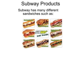 Subway Products Subway has many different sandwiches such as: