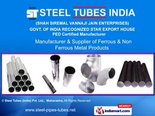 Manufacturer & Supplier of Ferrous & Non
                               Ferrous Metal Products




© Steel Tubes (India) Pvt. Ltd., Maharastra, All Rights Reserved


                www.steel-pipes-tubes.net
 