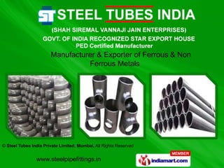 Manufacturer & Exporter of Ferrous & Non
                                 Ferrous Metals




© Steel Tubes India Private Limited, Mumbai, All Rights Reserved


                www.steelpipefittings.in
 