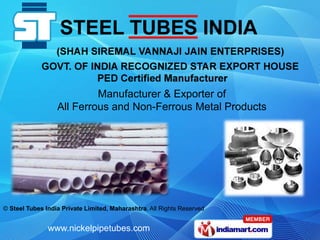 Manufacturer & Exporter of
                  All Ferrous and Non-Ferrous Metal Products




© Steel Tubes India Private Limited, Maharashtra, All Rights Reserved


               www.nickelpipetubes.com
 