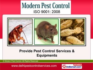 Provide Pest Control Services &
                            Equipments
© Modern Pest Control. All Rights Reserved

          www.delhipestcontrolservices.com
 