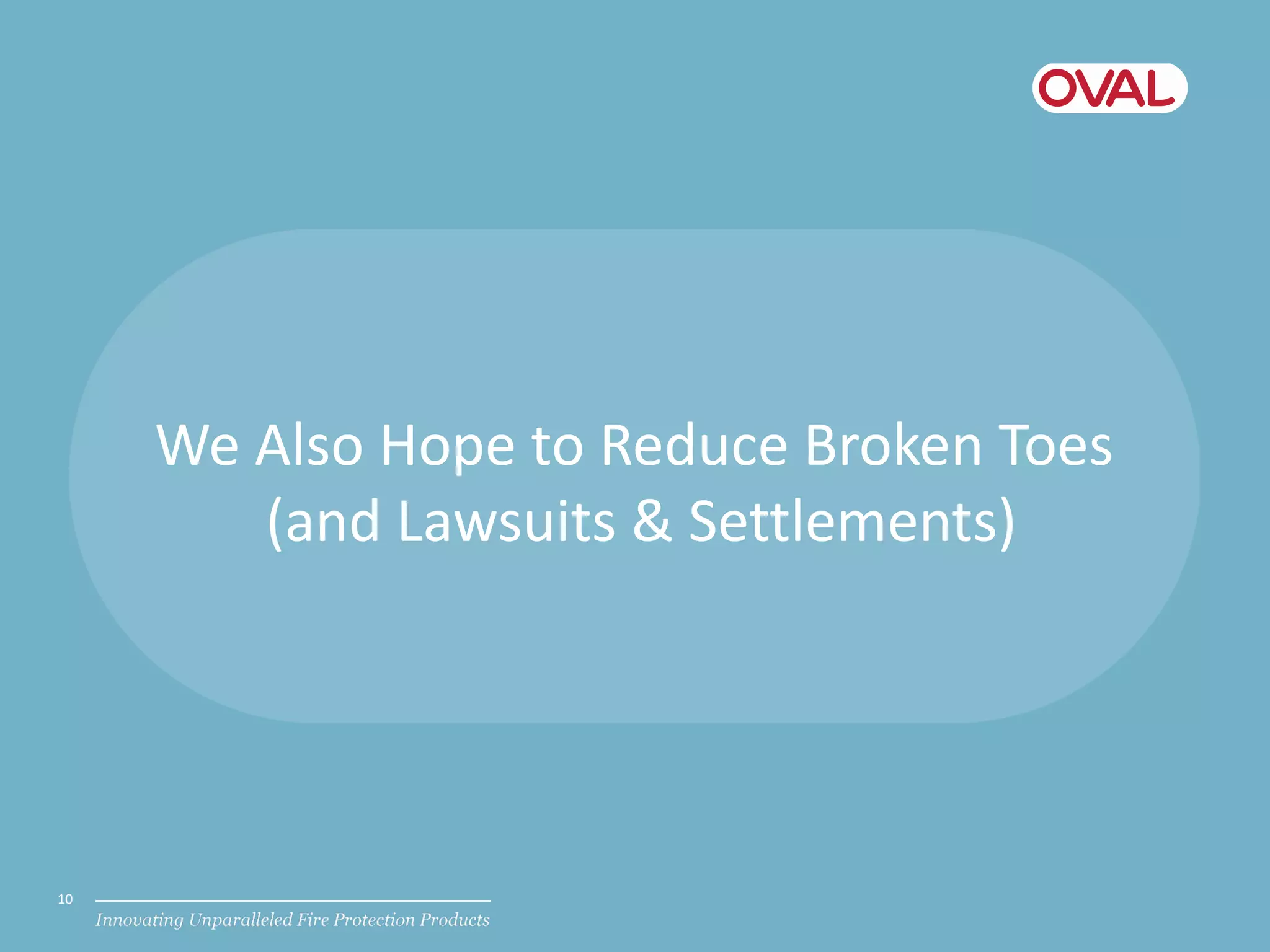 We Also Hope to Reduce Broken Toes
(and Lawsuits & Settlements)
10
 