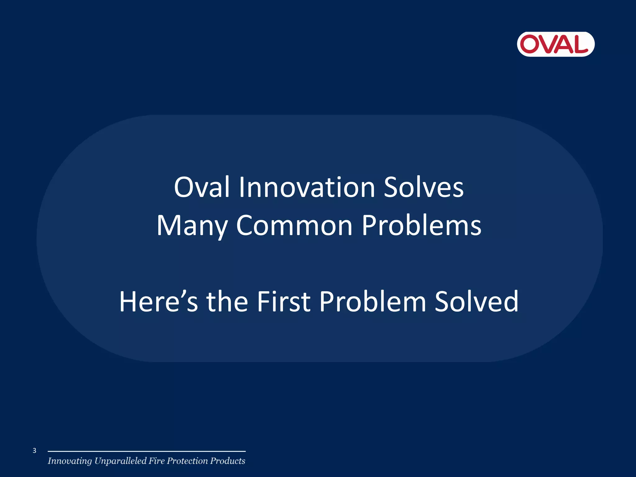 Oval Innovation Solves
Many Common Problems
Here’s the First Problem Solved
3
 