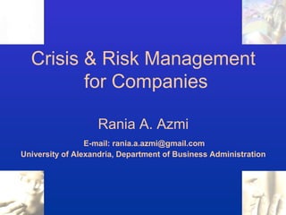 Crisis & Risk Management
for Companies
Rania A. Azmi
E-mail: rania.a.azmi@gmail.com
University of Alexandria, Department of Business Administration

 