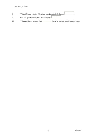 Mrs. Maha AL-Otaibi
8. This girl is very quiet. She often sneaks out of the house .
9. She is a good dancer. She dances really .
10. This exercise is simple. You have to put one word in each space.
adjectives8
 