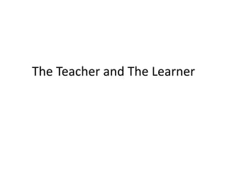 The Teacher and The Learner
 