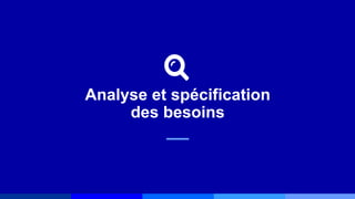Analyse et spécification
des besoins
 