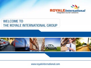 www.royaleinternational.com
WELCOME TO
THE ROYALE INTERNATIONAL GROUP
 