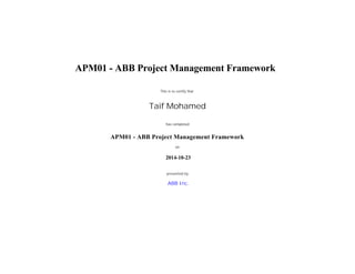 ABB Inc.
This is to certify that
has completed
presented by
Taif Mohamed
APM01 - ABB Project Management Framework
APM01 - ABB Project Management Framework
2014-10-23
on
 