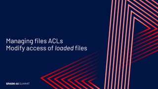 Managing files ACLs
Modify access of loaded files
 