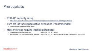 Prerequisits
▪ RDD API security setup
▪ https://docs.microsoft.com/en-us/azure/databricks/data/data-sources/azure/azure-datalake-gen2#rdd-api
▪ Turn off (or tune) speculative execution (recommended)
▪ spark.conf.set("spark.speculation","false")
▪ Most methods require implicit parameter
▪ SparkSession – for distributed copy
▪ Configuration – for local, multithreaded operation implicit val c = spark.sparkContext.hadoopConfiguration
implicit val s = spark
 