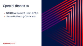 Special thanks to
▪ NAS Development team @P&G
▪ Jason Hubbard @Databricks
 