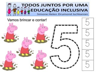 Vamos brincar e contar! 
5 
5 
5 
5 
5  