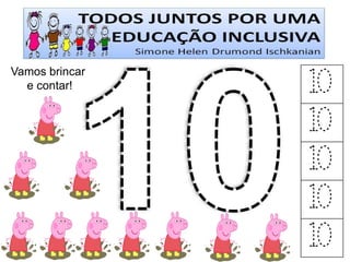 Vamos brincar 
e contar! 
10 
10 
10 
10 
10  