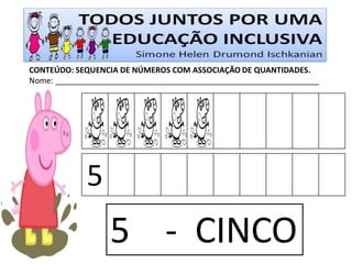 CONTEÚDO: SEQUENCIA DE NÚMEROS COM ASSOCIAÇÃO DE QUANTIDADES. 
Nome: ____________________________________________________________ 
5 
5 - CINCO  