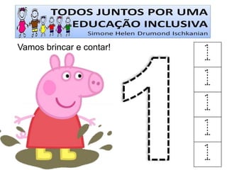 Vamos brincar e contar! 
1 
1 
1 
1 
1  