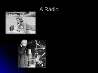 A RádioA Rádio
A transmissão da voz humana tornou-se possível
com a criação de diferentes invenções que
permitiram a criação daquilo a que conhecemos
como rádio.
Foi o invento que marcou o nascimento da
radiodifusão sonora.
 