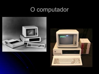 O computadorO computador
 