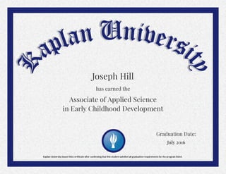 July 2016
Associate of Applied Science
Graduation Date:
in Early Childhood Development
Joseph Hill
has earned the
 