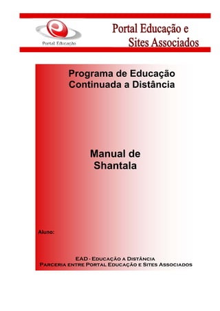 Programa de Educação
         Continuada a Distância




                Manual de
                Shantala




Aluno:




           EAD - Educação a Distância
Parceria entre Portal Educação e Sites Associados
 