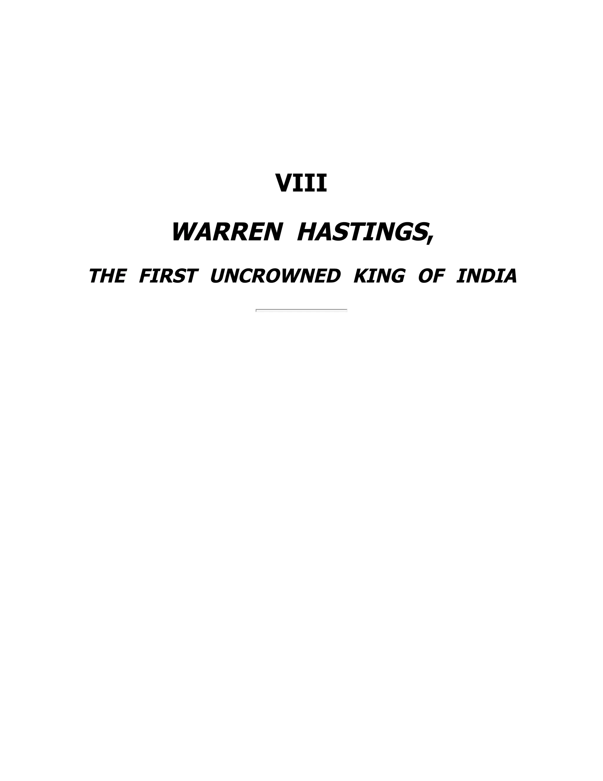 VIII
WARREN HASTINGS,
THE FIRST UNCROWNED KING OF INDIA
 