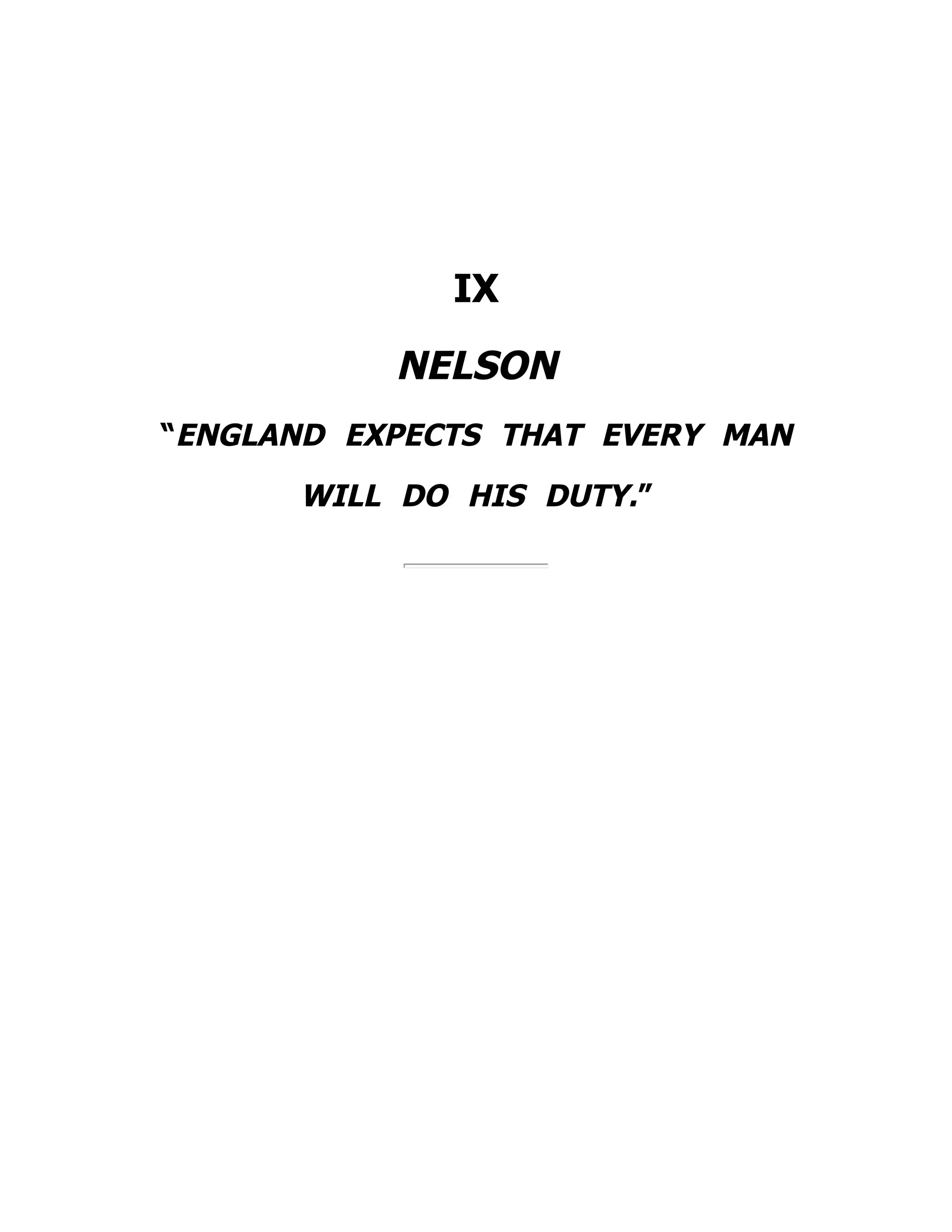 IX
NELSON
“ENGLAND EXPECTS THAT EVERY MAN
WILL DO HIS DUTY.”
 