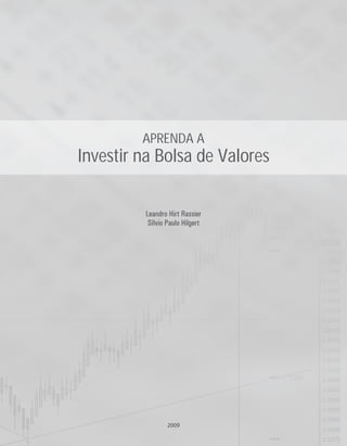 APRENDA A
Investir na Bolsa de Valores
Leandro Hirt Rassier
Sílvio Paulo Hilgert
2009
 