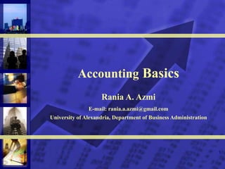 1
Accounting Basics
Rania A. Azmi
E-mail: rania.a.azmi@gmail.com
University of Alexandria, Department of Business Administration
 