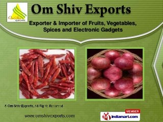 Exporter & Importer of Fruits, Vegetables,
    Spices and Electronic Gadgets
 