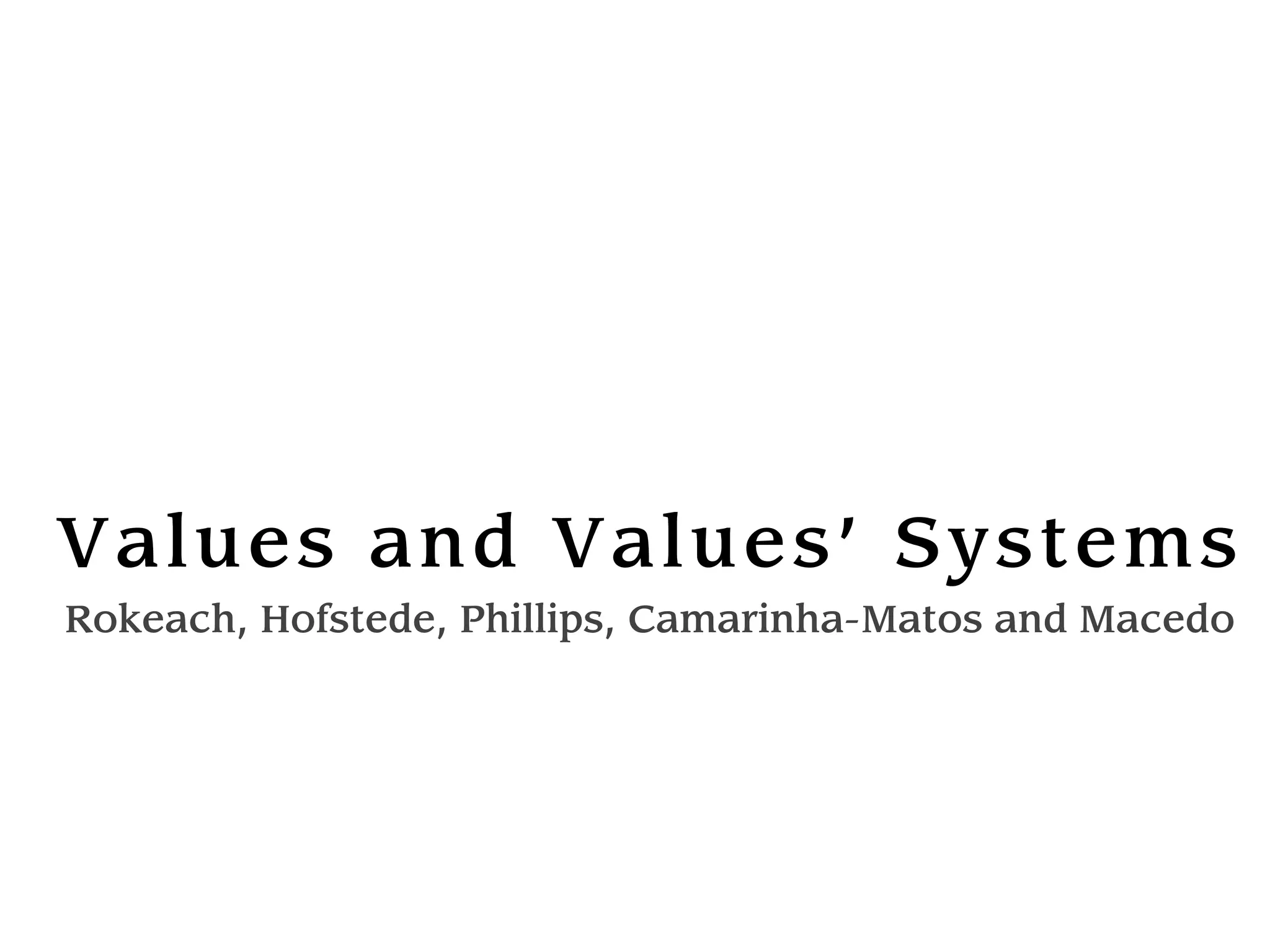 Val ues and Val ues’ Syst em s
Rokeach, Hofstede, Phillips, Camarinha-Matos and Macedo
 