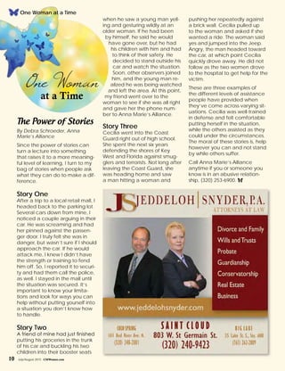 10 July/August 2015 CMWomen.com
pushing her repeatedly against
a brick wall. Cecilia pulled up
to the woman and asked if she
wanted a ride. The woman said
yes and jumped into the Jeep.
Angry, the man headed toward
the car, at which point Cecilia
quickly drove away. He did not
follow as the two women drove
to the hospital to get help for the
victim.
These are three examples of
the different levels of assistance
people have provided when
they’ve come across varying sit-
uations. Cecilia was well-trained
in defense and felt comfortable
putting herself in the situation,
while the others assisted as they
could under the circumstances.
The moral of these stories is, help
however you can and not stand
by while others suffer.
Call Anna Marie’s Alliance
anytime if you or someone you
know is in an abusive relation-
ship, (320) 253-6900. f
when he saw a young man yell-
ing and gesturing wildly at an
older woman. If he had been
by himself, he said he would
have gone over, but he had
his children with him and had
to think of their safety. He
decided to stand outside his
car and watch the situation.
Soon, other observers joined
him, and the young man re-
alized he was being watched
and left the area. At this point,
my friend went over to the
woman to see if she was all right
and gave her the phone num-
ber to Anna Marie’s Alliance.
Story Three
Cecilia went into the Coast
Guard right out of high school.
She spent the next six years
defending the shores of Key
West and Florida against smug-
glers and terrorists. Not long after
leaving the Coast Guard, she
was heading home and saw
a man hitting a woman and
The Power of Stories
By Debra Schroeder, Anna
Marie’s Alliance
Since the power of stories can
turn a lecture into something
that raises it to a more meaning-
ful level of learning, I turn to my
bag of stories when people ask
what they can do to make a dif-
ference.
Story One
After a trip to a local retail mall, I
headed back to the parking lot.
Several cars down from mine, I
noticed a couple arguing in their
car. He was screaming and had
her pinned against the passen-
ger door. I truly felt she was in
danger, but wasn’t sure if I should
approach the car. If he would
attack me, I knew I didn’t have
the strength or training to fend
him off. So, I reported it to securi-
ty and had them call the police,
as well. I stayed in the mall until
the situation was secured. It’s
important to know your limita-
tions and look for ways you can
help without putting yourself into
a situation you don’t know how
to handle.
Story Two
A friend of mine had just finished
putting his groceries in the trunk
of his car and buckling his two
children into their booster seats
10 July/August 2015 CMWomen.com
One Woman at a Time
 