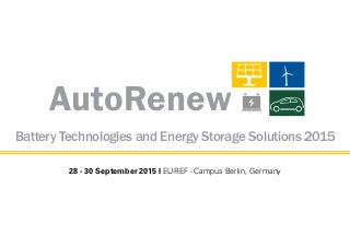 28 - 30 September 2015 I EUREF - Campus Berlin, Germany
AutoRenew
Battery Technologies and Energy Storage Solutions 2015
 