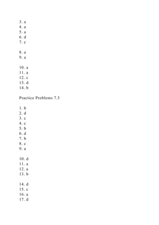 3. a
4. a
5. a
6. d
7. c
8. a
9. a
10. a
11. a
12. c
13. d
14. b
Practice Problems 7.3
1. b
2. d
3. c
4. c
5. b
6. d
7. b
8. c
9. a
10. d
11. a
12. a
13. b
14. d
15. c
16. a
17. d
 