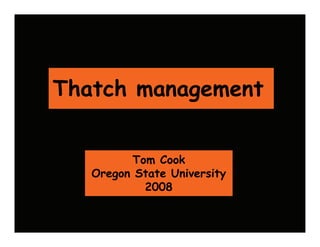 Thatch management


         Tom Cook
   Oregon State University
           2008
 
