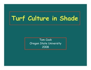 Turf Culture in Shade


           Tom Cook
     Oregon State University
             2008
 