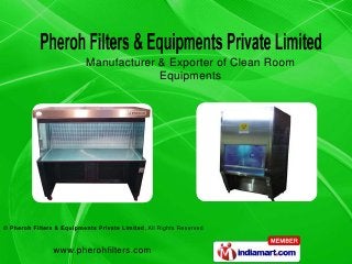 Manufacturer & Exporter of Clean Room
                                        Equipments




© Pheroh Filters & Equipments Private Limited, All Rights Reserved


                www.pherohfilters.com
 